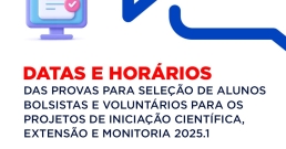 DATAS E HORÁRIOS DE PROVAS PARA SELEÇÃO DE BOLSISTAS E VOLUNTÁRIOS DE EXTENSÃO, INICIAÇÃO CIENTÍFICA E MONITORIA 2025.1