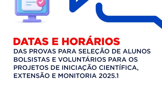 DATAS E HORÁRIOS DE PROVAS PARA SELEÇÃO DE BOLSISTAS E VOLUNTÁRIOS DE EXTENSÃO, INICIAÇÃO CIENTÍFICA E MONITORIA 2025.1