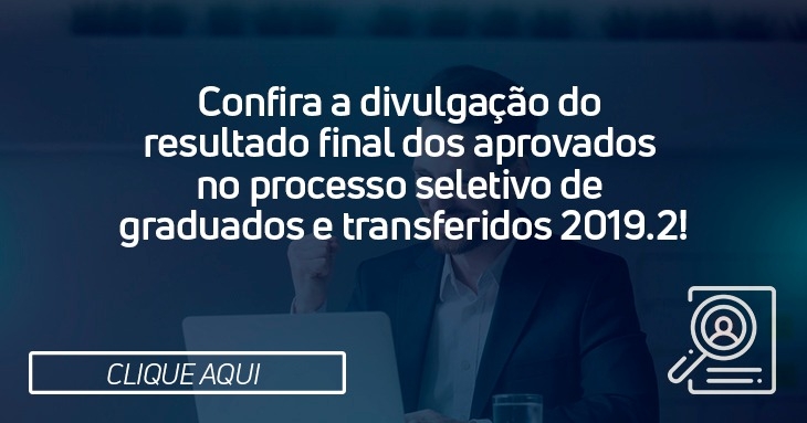 RESULTADO FINAL DO PROCESSO SELETIVO DE GRADUADOS E TRANSFERIDOS 2019.2