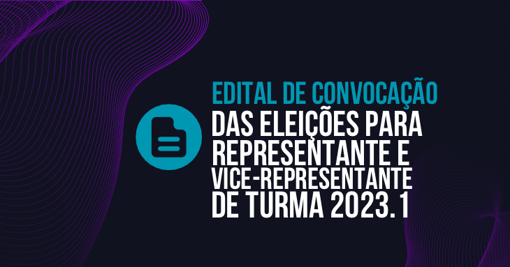 EDITAL DE CONVOCAÇÃO DAS ELEIÇÕES PARA REPRESENTANTES DE TURMA 2023.1